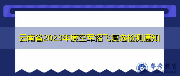 云南省2023年度空军招飞复选检测通知