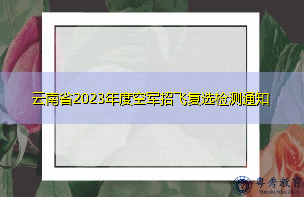 云南省2023年度空军招飞复选检测通知