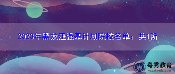 2023年黑龙江强基计划院校名单：共1所