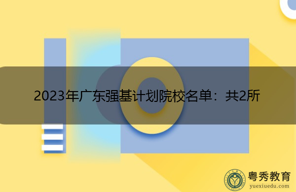 2023年广东强基计划院校名单：共2所