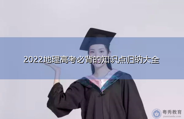 2022地理高考必背的知识点归纳大全 2022地理高考必背的知识点归纳大全