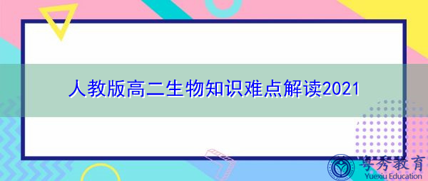 人教版高二生物知识难点解读2021 人教版高二生物知识难点解读2021
