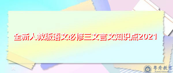 全新人教版语文必修三文言文知识点2021 全新人教版语文必修三文言文知识点2021