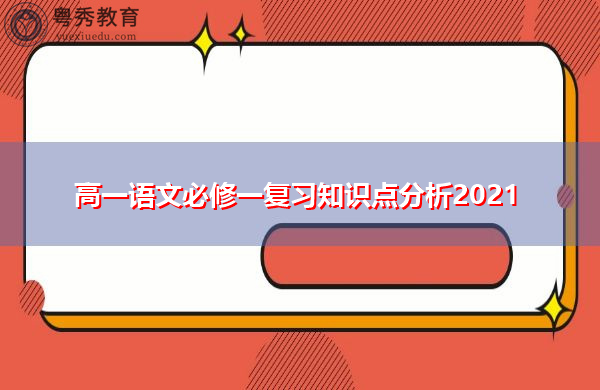 高一语文必修一复习知识点分析2021 高一语文必修一复习知识点分析2021