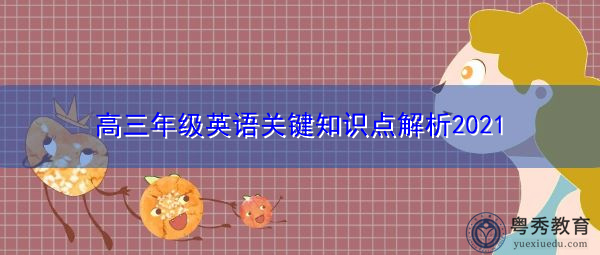 高三年级英语关键知识点解析2021 高三年级英语关键知识点解析2021