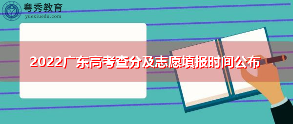 2022广东高考查分及志愿填报时间公布