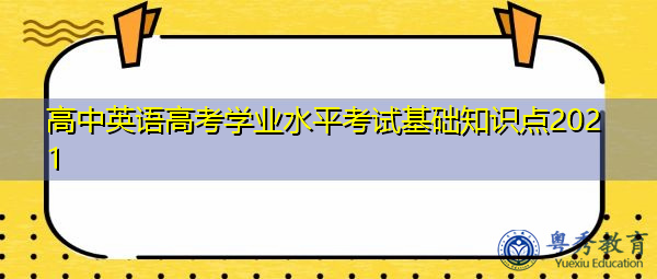 高中英语高考学业水平考试基础知识点2021 高中英语高考学业水平考试基础知识点2021