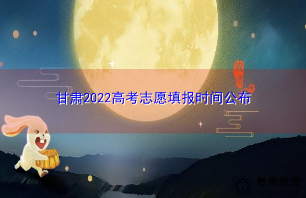 甘肃2022高考志愿填报时间公布