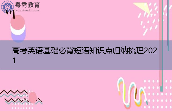 高考英语基础必背短语知识点归纳梳理2021