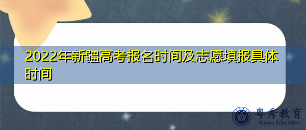 2022年新疆高考报名时间及志愿填报具体时间 2022年新疆高考报名时间及志愿填报具体时间