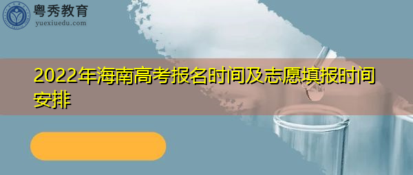 2022年海南高考报名时间及志愿填报时间安排 2022年海南高考报名时间及志愿填报时间安排