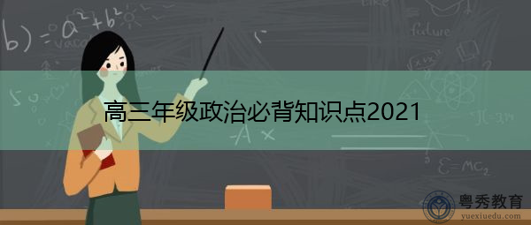 高三年级政治必背知识点2021 高三年级政治必背知识点2021