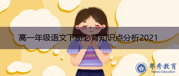 高一年级语文下册必背知识点分析2021 高一年级语文下册必背知识点分析2021