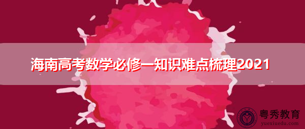海南高考数学必修一知识难点梳理2021