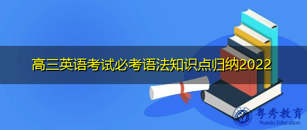 高三英语考试必考语法知识点归纳2022 高三英语考试必考语法知识点归纳2022