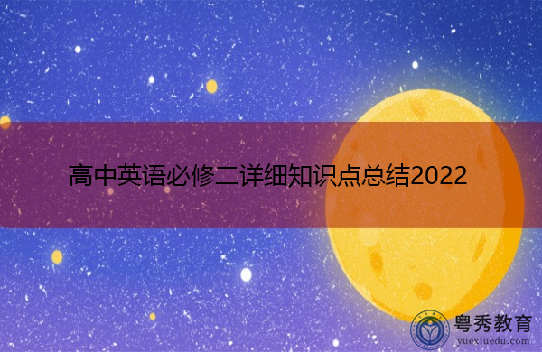 高中英语必修二详细知识点总结2022 高中英语必修二详细知识点总结2022