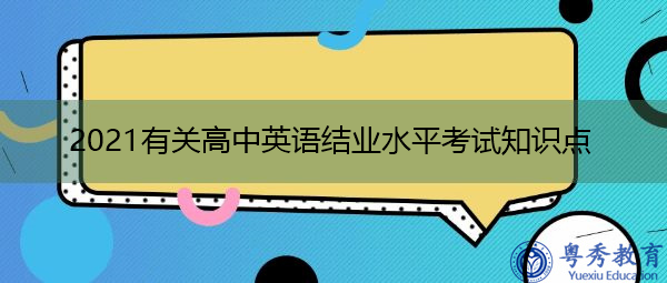 2021有关高中英语结业水平考试知识点 2021有关高中英语结业水平考试知识点