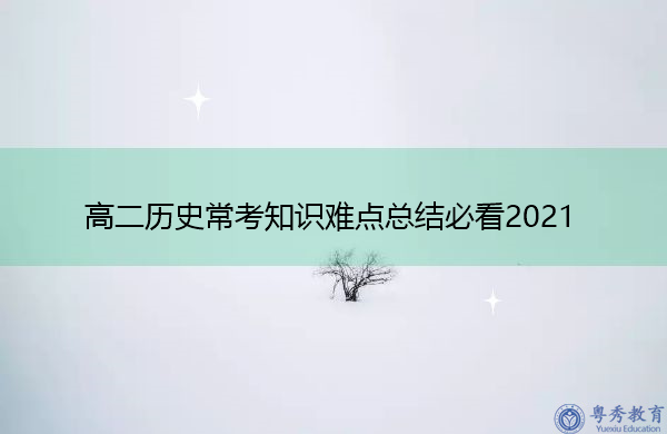 高二历史常考知识难点总结必看2021 高二历史常考知识难点总结必看2021
