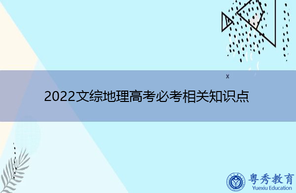 2022文综地理高考必考相关知识点 2022文综地理高考必考相关知识点