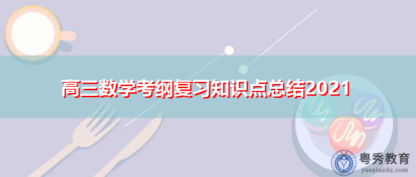 高三数学考纲复习知识点总结2021 高三数学考纲复习知识点总结2021