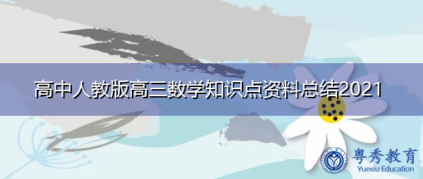 高中人教版高三数学知识点资料总结2021 高中人教版高三数学知识点资料总结2021