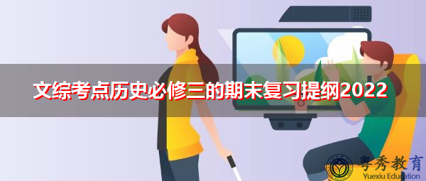 文综考点历史必修三的期末复习提纲2022 文综考点历史必修三的期末复习提纲2022