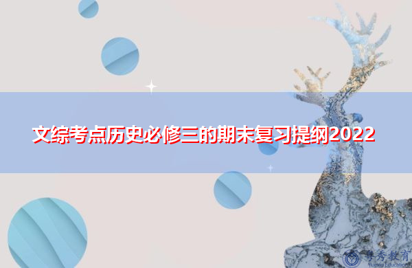 文综考点历史必修三的期末复习提纲2022 文综考点历史必修三的期末复习提纲2022