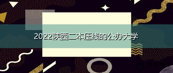 2022陕西二本压线的公办大学