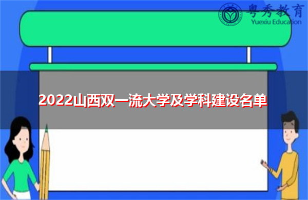 2022山西双一流大学及学科建设名单 2022山西双一流大学及学科建设名单
