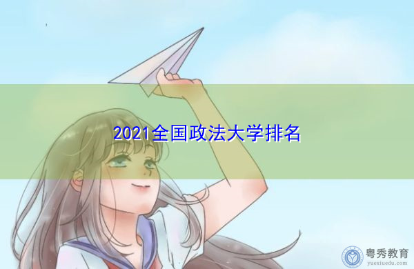 2021全国政法大学排名 2021全国政法大学排名