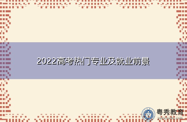 2022高考热门专业及就业前景