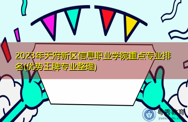 2023年天府新区信息职业学院重点专业排名(优势王牌专业整理)