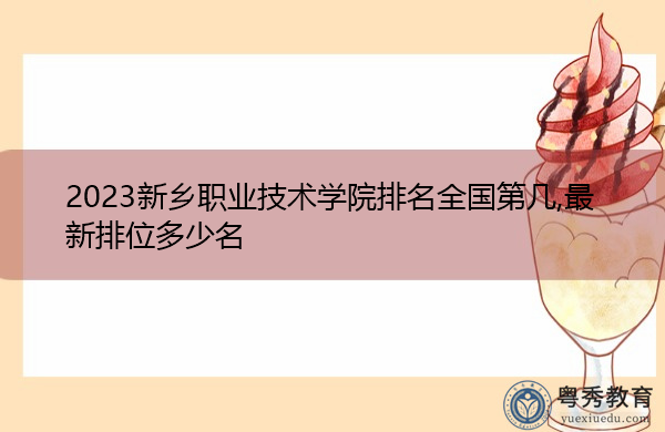 2023新乡职业技术学院排名全国第几,最新排位多少名 2023新乡职业技术学院排名全国第几,最新排位多少名
