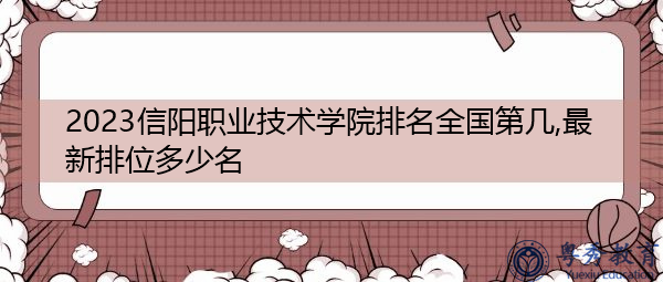 2023信阳职业技术学院排名全国第几,最新排位多少名 2023信阳职业技术学院排名全国第几,最新排位多少名