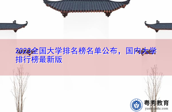 2023全国大学排名榜名单公布，国内大学排行榜最新版