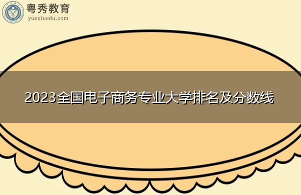 2023全国电子商务专业大学排名及分数线
