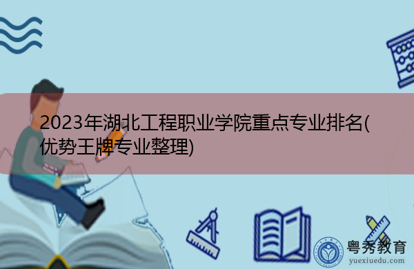 2023年湖北工程职业学院重点专业排名(优势王牌专业整理) 2023年湖北工程职业学院重点专业排名(优势王牌专业整理)