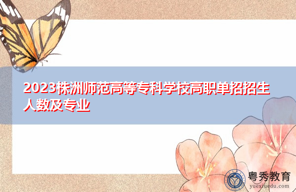 2023株洲师范高等专科学校高职单招招生人数及专业