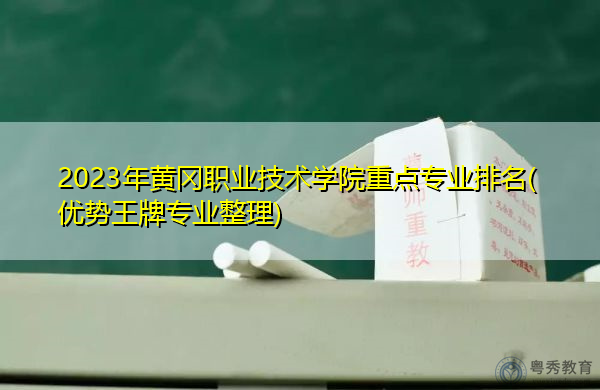 2023年黄冈职业技术学院重点专业排名(优势王牌专业整理)