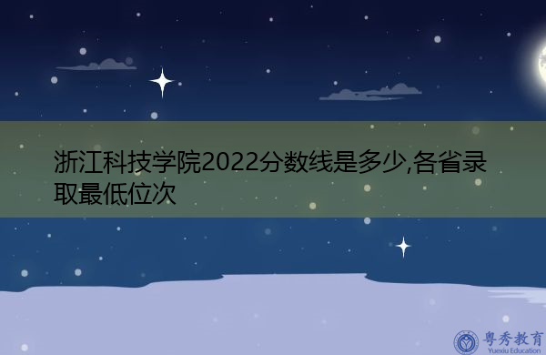 浙江科技学院2022分数线是多少,各省录取最低位次