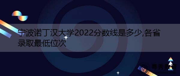 宁波诺丁汉大学2022分数线是多少,各省录取最低位次
