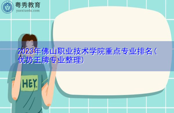 2023年佛山职业技术学院重点专业排名(优势王牌专业整理)