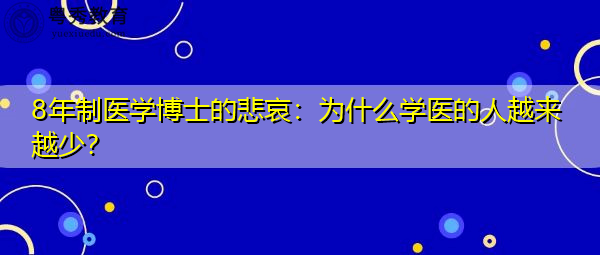 8年制医学博士的悲哀:为什么学医的人越来越少? 8年制医学博士的悲哀:为什么学医的人越来越少?