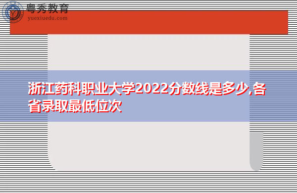 浙江药科职业大学2022分数线是多少,各省录取最低位次