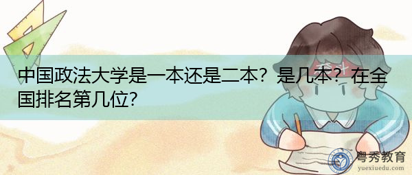中国政法大学是一本还是二本?是几本?在全国排名第几位? 中国政法大学是一本还是二本?是几本?在全国排名第几位?