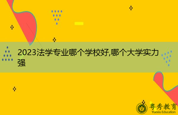 2023法学专业哪个学校好,哪个大学实力强