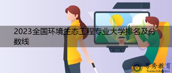 2023全国环境生态工程专业大学排名及分数线