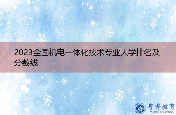 2023全国机电一体化技术专业大学排名及分数线 2023全国机电一体化技术专业大学排名及分数线