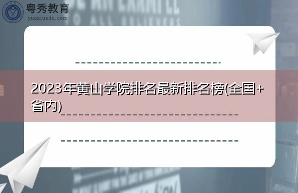 2023年黄山学院排名最新排名榜(全国+省内) 2023年黄山学院排名最新排名榜(全国+省内)