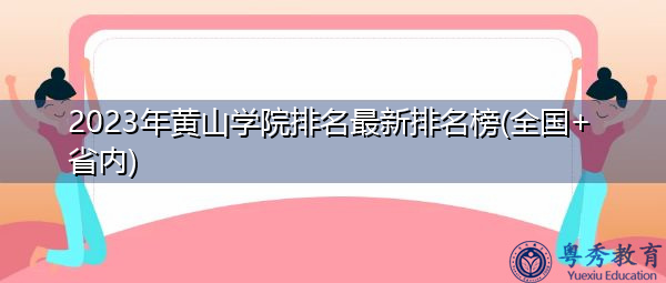 2023年黄山学院排名最新排名榜(全国+省内) 2023年黄山学院排名最新排名榜(全国+省内)